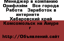 Менеджер в компанию Орифлэйм - Все города Работа » Заработок в интернете   . Хабаровский край,Комсомольск-на-Амуре г.